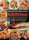 Köstliche Kreationen aus der Heißluftfritteuse - Martin Weiß - 9789403757377