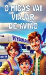 O Micas Vai Viajar de Avião - Malaquias Sementes - 9789403792552