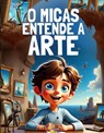O Micas Entende a Arte - Malaquias Sementes - 9789403795454