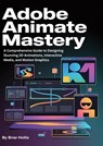 ADOBE ANIMATE MASTERY 2025 - Briar Hollis - 9789403880877