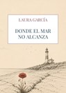 Donde el mar no alcanza - Laura García - 9789403908748
