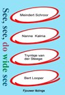 See, see, do wide see - Meindert Schroor ; Nanne Kalma ; Tryntsje van der Steege ; Bert Looper - 9789460380815