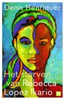 Het sterven van Rebecca Lopez Ikario - Denis Henriquez - 9789460688218