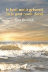 Je bent nooit geboren en je gaat nooit dood - Ries IJsseldijk - 9789461013729