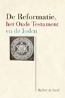De Reformatie, het Oude Testament en de Joden - Wulfert de Greef - 9789463011525