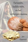 Farizeeën, Sadduceeën, en het verborgen manna - Jan Oppeneer - 9789463187626