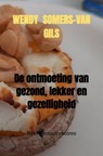 De ontmoeting van gezond, lekker en gezelligheid - Wendy Somers-van Gils - 9789464051827