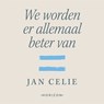 We worden er allemaal beter van - Jan Celie - 9789464104301