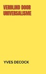 VERBLIND DOOR UNIVERSALISME - Yves Decock - 9789464186987