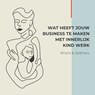Wat heeft jouw Business te maken met Innerlijk Kind Werk - Briant Donker Curtius ; Jaldhara Groeneveld - 9789464493436