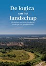 De logica van het landschap - Rowin van Lanen ; Jan van Doesburg ; Henk Baas ; Jaap Evert Abrahamse ; Jos Stöver ; Sonja Barends - 9789464551259