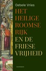 Het Heilige Roomse Rijk en de Friese Vrijheid - Oebele Vries - 9789464714784