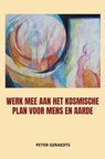 Werk mee aan het kosmische plan voor mens en aarde - Peter Geraedts - 9789464855517
