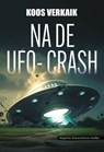 Na de UFO-crash - Koos Verkaik - 9789464936391