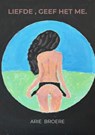 Liefde , Geef het me. - Arie Broere - 9789465016054