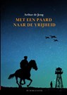 Met een paard naar de vrijheid - Arthur de Jong - 9789465122014