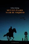 Met een paard naar de vrijheid - Arthur De Jong - 9789465122434