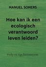 Hoe kan ik een ecologisch verantwoord leven leiden? - Manuel Somers - 9789465127019