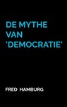 De Mythe van 'Democratie' - Fred Hamburg - 9789465129013