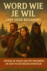 Word Wie Je Wil: LARP voor Beginners - Andries B.V. - 9789465191515