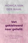 Van gekleineerd naar geliefd. - Monica Van der Waal - 9789465200200