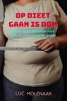 Op dieet gaan is dom - Luc Molenaar - 9789465207742
