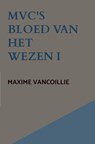 MVC'S Bloed van het Wezen / I - Maxime Vancoillie - 9789465209586