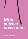 Mijn moeder is een man - Robin Mattias - 9789465261928