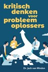 Kritisch denken voor probleemoplossers - Dr. Jack van Minden - 9789465280073