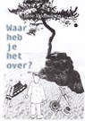 Waar heb je het over? - Rose Veldhuijsen - 9789465441573