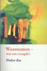 Waarnemen - wat een vreugde! - Wolter Bos - 9789490455880