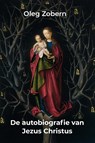 De autobiografie van Jezus Christus - Oleg Zobern - 9789491389351