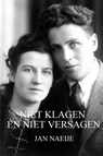 Niet klagen en niet versagen - Jan Naeije - 9789491439537
