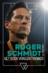 Roger Schmidt, het boek van een trainer - Roger Schmidt ; Jörn Wolf - 9789492419897