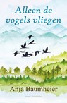 Alleen de vogels vliegen - Anja Baumheier - 9789492750198