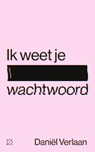 Ik weet je wachtwoord - Daniël Verlaan - 9789493168060