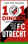 101 dingen die je weten moet over FC Utrecht - Tom van Hulsen - 9789493319431