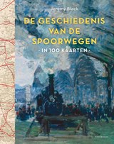 Geschiedenis van de spoorwegen in 100 kaarten, Jeremy Black -  - 9789493423084