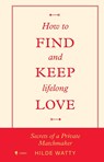 How to find and keep lifelong love - Hilde Watty - 9789493443174