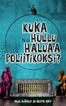 Kuka hullu haluaa poliitikoksi? - Ville Blåfield ; Reetta Räty - 9789518516739