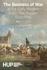 The Business of War in the Early Modern Baltic Sea Region, 1530-1765 - Jaakko Björklund ; Sebastian Schiavone ; Steve Murdoch - 9789523691483