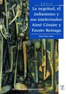 La Negritud, el indianismo y sus intelectuales: Aim C saire y Fausto Reinaga - Mar A. Elena Oliva - 9789561124288