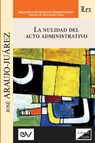 La Nulidad del Acto Administrativo - Jose Araujo-Juarez - 9789563928884