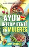 Ayuno intermitente para mujeres: Sana tu cuerpo con el ayuno intermitente y vive de manera saludable con la dieta cetogénica - Amy Moore - 9789657019818