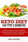 Keto Diet for Type 2 Diabetes,How to Manage Type 2 Diabetes Through the Keto Diet Plus Healthy,Delicious, and Easy Recipes! - Amy Moore - 9789657775202