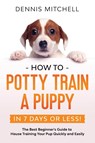 How to Potty Train a Puppy... in 7 Days or Less! - Dennis Mitchell - 9789659297610