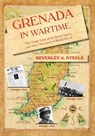 Grenada in Wartime - Beverley A. Steele - 9789768054937