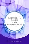 Jesus' Birth, Death, and Resurrection: Jesus is the only hope and redemption for all of mankind. - Geary Reid - 9789768305923