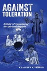Against Toleration: Britain's persecution of the Spiritual Baptists - Claudius K. Fergus - 9789768339034