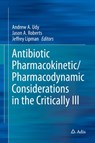 Antibiotic Pharmacokinetic/Pharmacodynamic Considerations in the Critically Ill - Andrew A. Udy ; Jason A. Roberts ; Jeffrey Lipman - 9789811053351